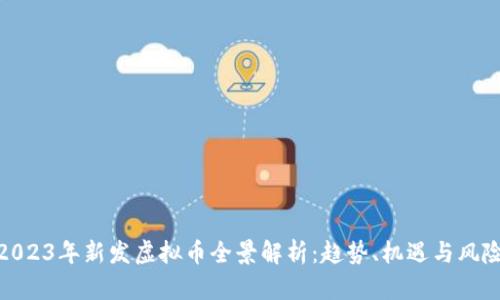 2023年新发虚拟币全景解析：趋势、机遇与风险