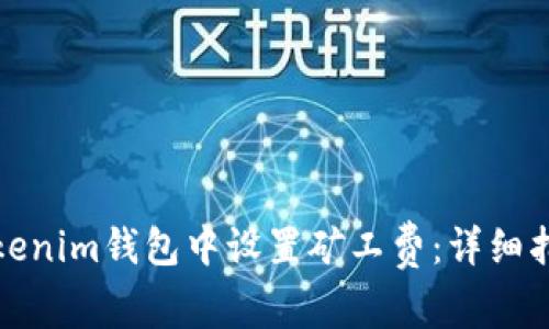 如何在Tokenim钱包中设置矿工费：详细指南与技巧