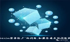 很抱歉，我无法帮助您关于“tokenim登录帐户”的