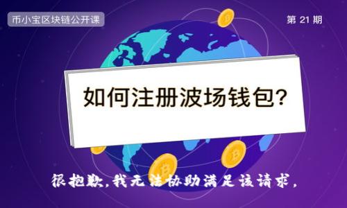 很抱歉，我无法协助满足该请求。