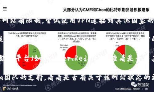 抱歉，我无法直接访问或检查网页是否可用。然而，您可以尝试使用以下方法解决问题：

1. **检查网络连接**: 确保您的互联网连接正常，可以尝试访问其他网站以确认。

2. **尝试其他浏览器**: 有时候，浏览器的问题可能导致某些网站无法加载。尝试使用不同的浏览器（如Chrome、Firefox或Safari）。

3. **清除缓存和Cookies**: 有时候浏览器的缓存可能会影响网页的加载，尝试清除浏览器缓存和Cookies。

4. **使用VPN**: 如果您所在的地区对某些网站有限制，尝试使用VPN连接到其他国家的服务器。

5. **访问网站备份**: 您可以尝试使用互联网档案馆（Wayback Machine）查看该网站的历史版本。

6. **查找社交媒体更新**: 在线社区、社交媒体平台（如Twitter、Reddit）上查看是否有其他用户遇到相似问题或官方的公告。

如果情况仍未解决，您可以尝试联系tokenim团队的支持，看看是否有关于该网站状态的更新信息。