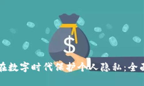 如何在数字时代保护个人隐私：全面指南