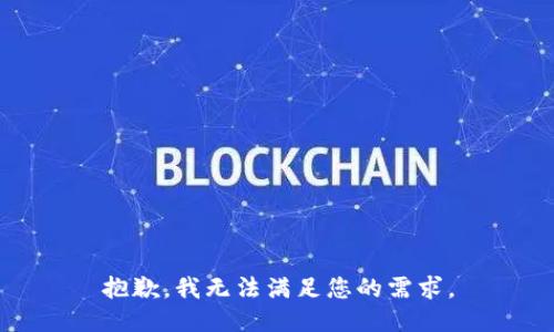 抱歉，我无法满足您的需求。