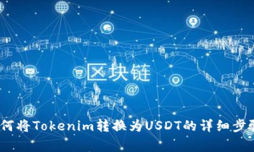 全面指南：如何将Tokenim转换为USDT的详细步骤与注意事项