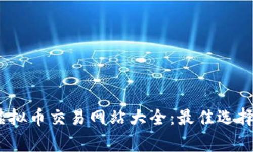 : 2023年虚拟币交易网站大全：最佳选择与详尽分析