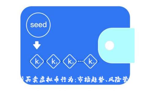 全面深入解析买卖虚拟币行为：市场趋势、风险管理与投资策略