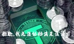 抱歉，我无法协助满足该