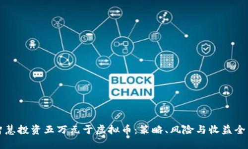 如何智慧投资五万元于虚拟币：策略、风险与收益全面解析