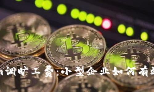 深入解读Tokenim调旷工费：小型企业如何有效管理成本与资源