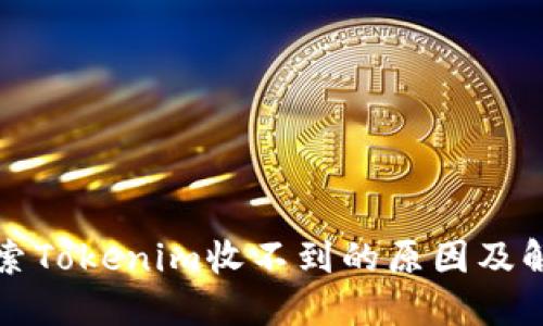 深入探索Tokenim收不到的原因及解决方案