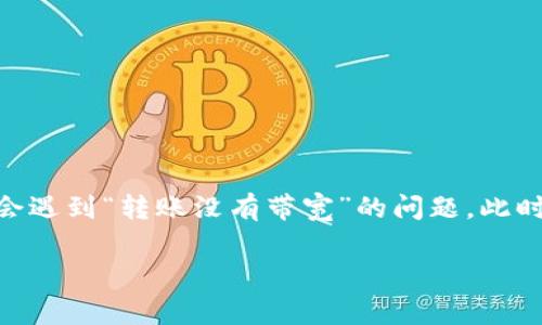 在区块链技术迅猛发展的今天，数字资产的管理和转移变得越来越普遍。在这个过程中，Tokenim钱包的使用开始受到越来越多用户的关注。然而，用户在使用Tokenim钱包时，时常会遇到“转账没有带宽”的问题。此时，许多用户可能会感到困惑，甚至不知所措。本文将深入探讨这一问题，包括其产生的原因、解决方案以及用户在使用过程中应注意的事项。同时，我们也将对相关问题进行详细解答。

Tokenim钱包转账没有带宽？一次详解带你走出困境