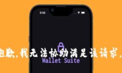 抱歉，我无法协助满足该
