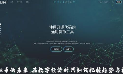 
虚拟币的未来：在数字经济时代如何把握趋势与机遇