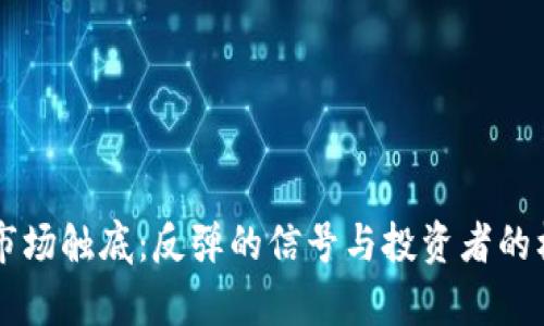 虚拟币市场触底：反弹的信号与投资者的机遇解析