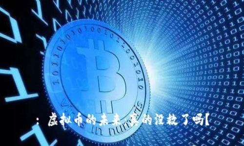 : 虚拟币的未来：真的没救了吗？