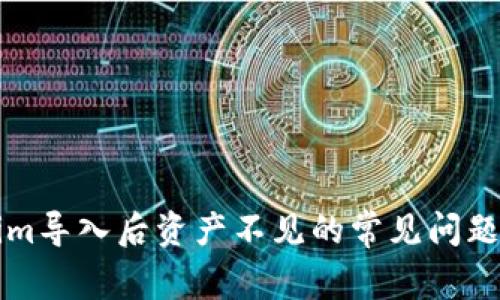 解决tokenim导入后资产不见的常见问题与解决方案