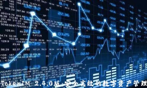 
下载TokenIM 2.4.0版：安全高效的数字资产管理工具