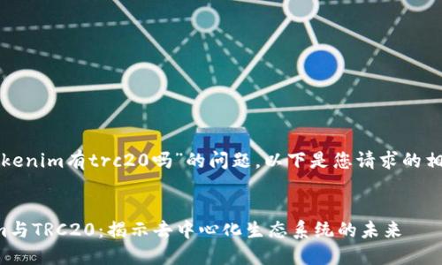 关于“tokenim有trc20吗”的问题，以下是您请求的相关内容。


Tokenim与TRC20：揭示去中心化生态系统的未来