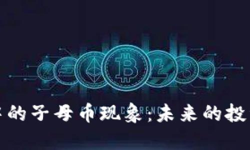 深入探讨虚拟币中的子母币现象：未来的投资机会与潜在风险