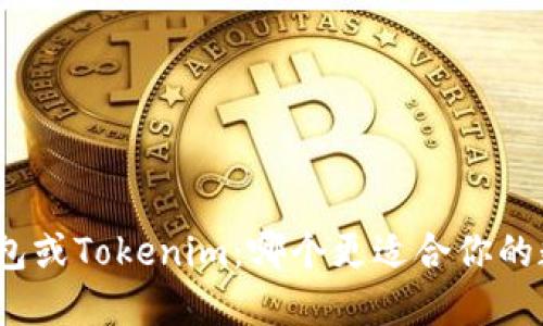 : 选择火币钱包或Tokenim：哪个更适合你的数字资产管理？