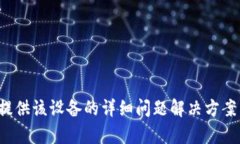 抱歉，您提到的内容涉及特定设备的问题，而我