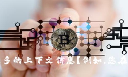 抱歉，您提到的“tokenim”如果是指特定的平台、应用或服务，可能涉及到一些具体情况。为了更好地帮助您，您能否提供更多的上下文信息？例如，您在使用“tokenim”时遇到了什么问题？是否出现了错误消息？您在尝试什么操作？这些信息将帮助我更准确地回答您的问题。