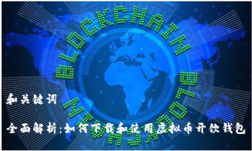 和关键词

全面解析：如何下载和使用虚拟币开饮钱包