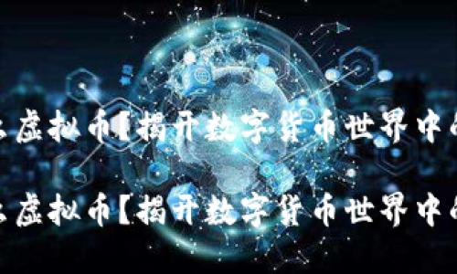 死币是什么虚拟币？揭开数字货币世界中的消亡之谜

死币是什么虚拟币？揭开数字货币世界中的消亡之谜