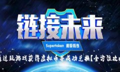 如何通过玩游戏获得虚拟币并成功兑换？全方位