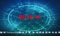 全面解析Tokenim测试下载：如何快速获取及使用指