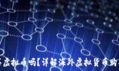   在国外能买虚拟币吗？详解海外虚拟货币购买的